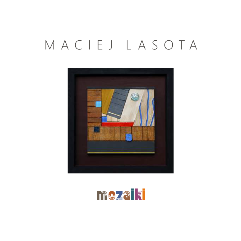 Na obrazku napis Maciej Lasota, oraz tytuł wystawy - mozaiki. Na środku grafiki obraz artysty - kolorowa mozaika oprawiona w ramę. 
