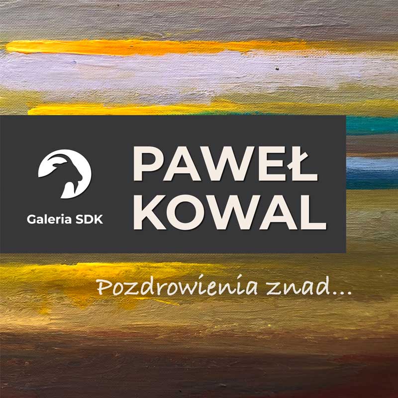 Paweł Kowal „Pozdrowienia znad..."  / wystawa malarstwa