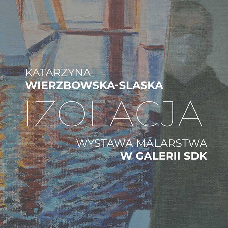 „IZOLACJA”/ Katarzyna Wierzbowska-Slaska / wernisaż i wystawa malarstwa 